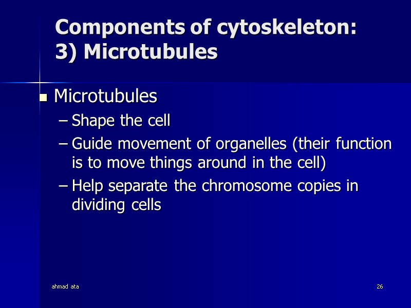 ahmad ata 26 Components of cytoskeleton:  3) Microtubules Microtubules Shape the cell Guide